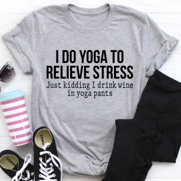 I Do Yoga to Relieve Stress Tee